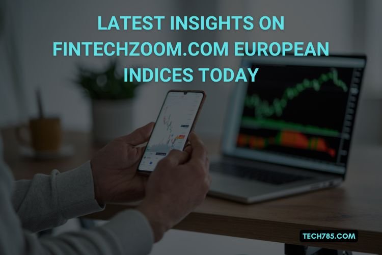 Latest Insights on FintechZoom.com European Indices Today